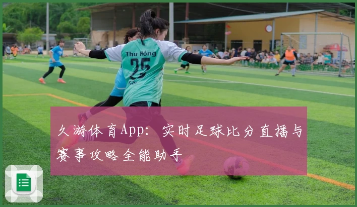 久游体育App：实时足球比分直播与赛事攻略全能助手