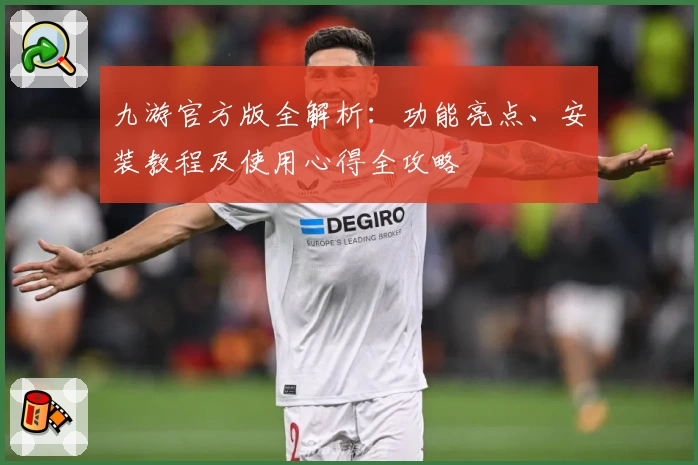 九游官方版全解析：功能亮点、安装教程及使用心得全攻略