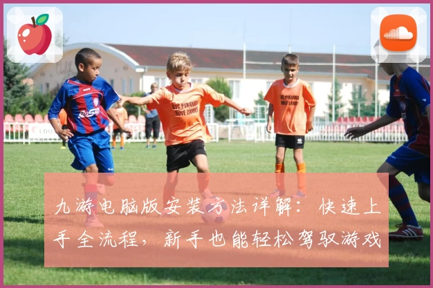 九游电脑版安装方法详解：快速上手全流程，新手也能轻松驾驭游戏世界