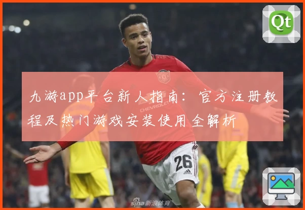 九游app平台新人指南：官方注册教程及热门游戏安装使用全解析