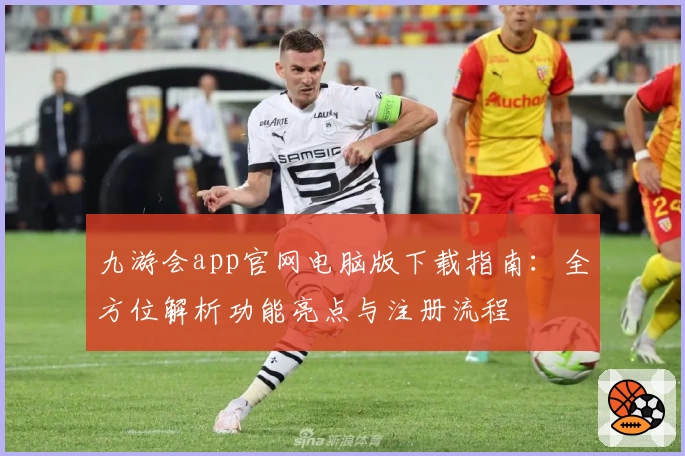 九游会app官网电脑版下载指南：全方位解析功能亮点与注册流程
