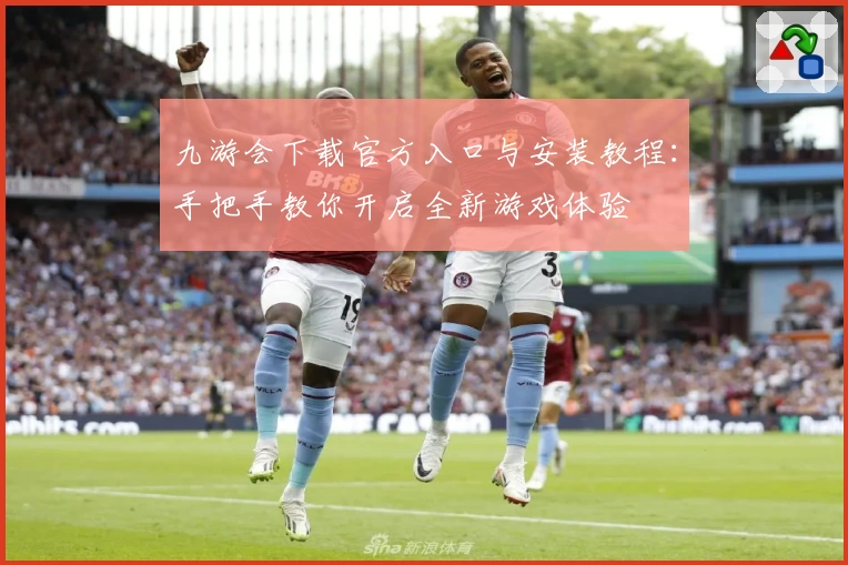 九游会下载官方入口与安装教程：手把手教你开启全新游戏体验